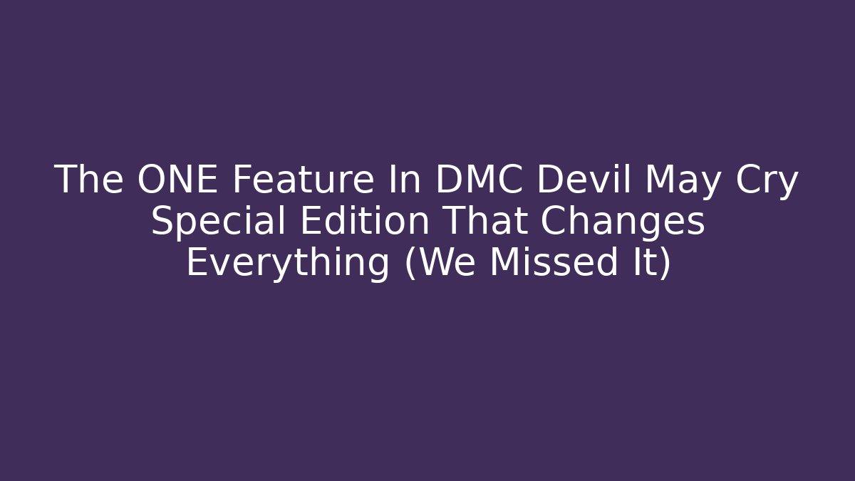 The ONE Feature In DMC Devil May Cry Special Edition That Changes Everything (We Missed It)