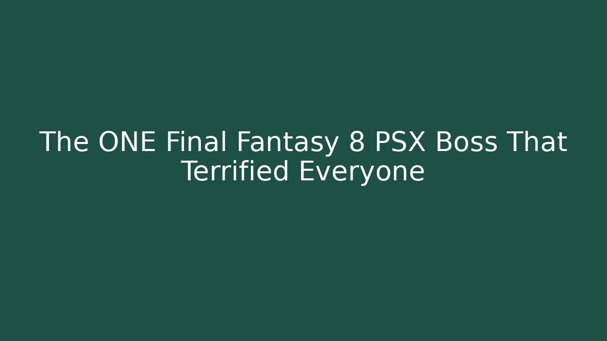 The ONE Final Fantasy 8 PSX Boss That Terrified Everyone