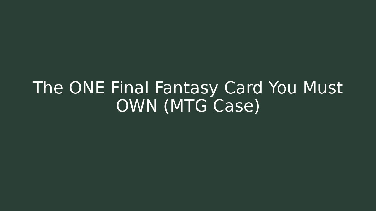 The ONE Final Fantasy Card You Must OWN (MTG Case)