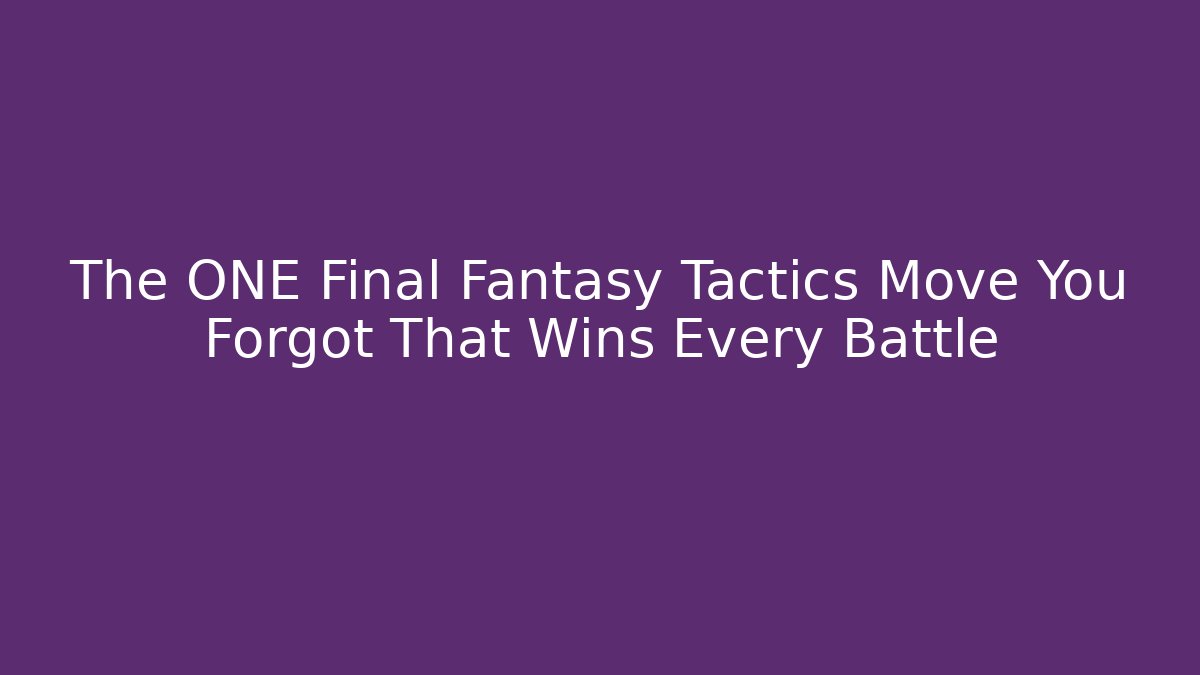 The ONE Final Fantasy Tactics Move You Forgot That Wins Every Battle