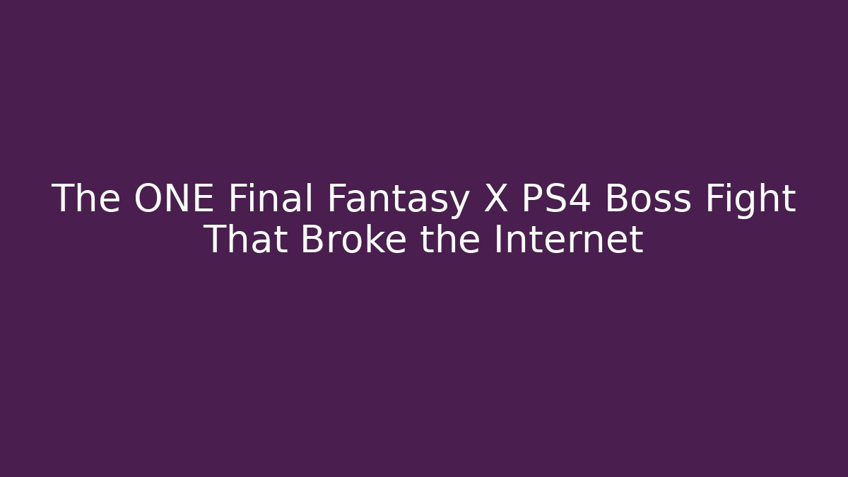 The ONE Final Fantasy X PS4 Boss Fight That Broke the Internet