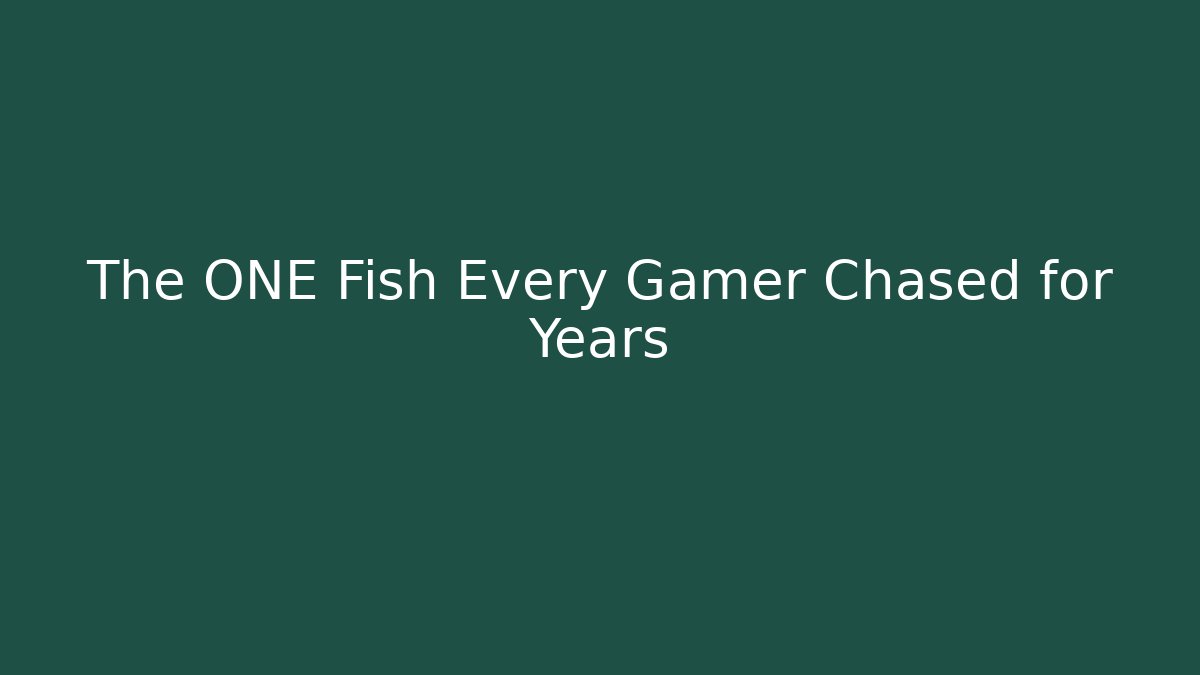 The ONE Fish Every Gamer Chased for Years