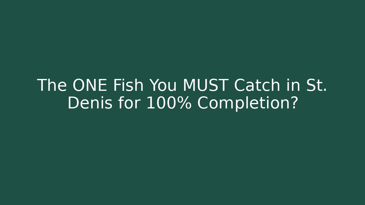 The ONE Fish You MUST Catch in St. Denis for 100% Completion?