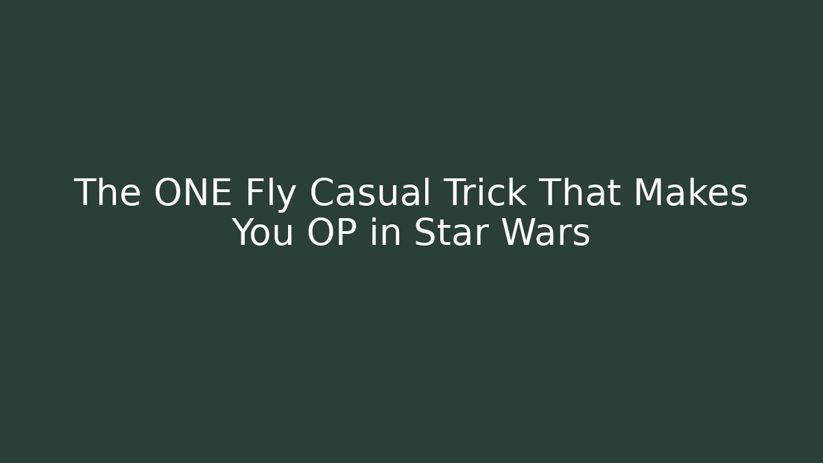 The ONE Fly Casual Trick That Makes You OP in Star Wars