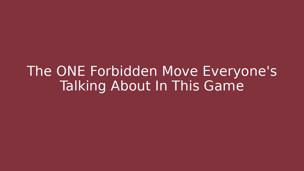 The ONE Forbidden Move Everyone's Talking About In This Game
