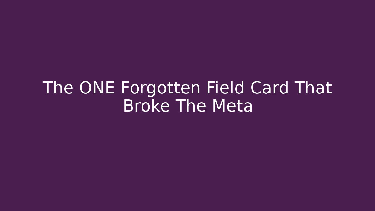 The ONE Forgotten Field Card That Broke The Meta