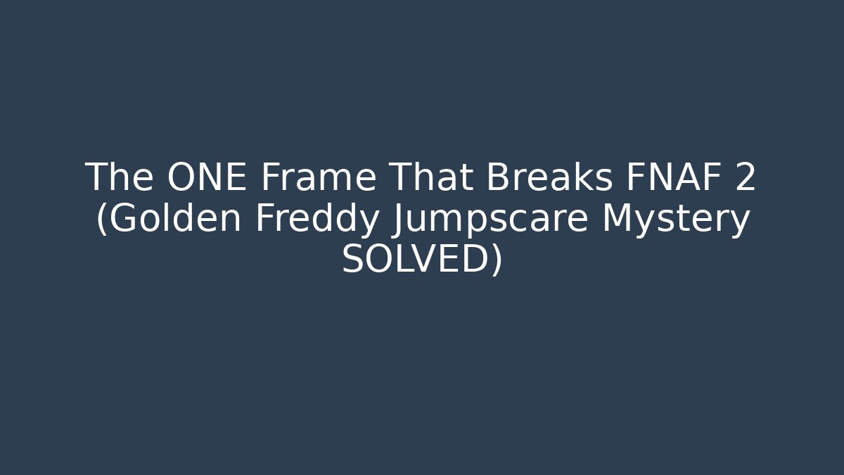 The ONE Frame That Breaks FNAF 2 (Golden Freddy Jumpscare Mystery SOLVED) - Critter Realm