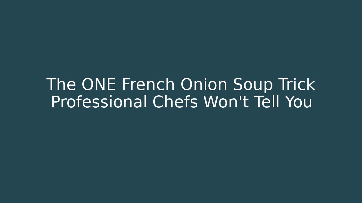 The ONE French Onion Soup Trick Professional Chefs Won’t Tell You