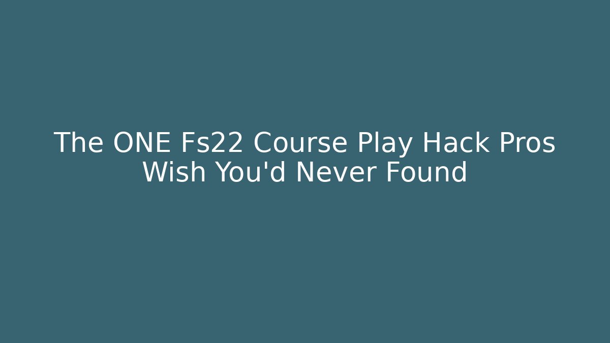 The ONE Fs22 Course Play Hack Pros Wish You’d Never Found