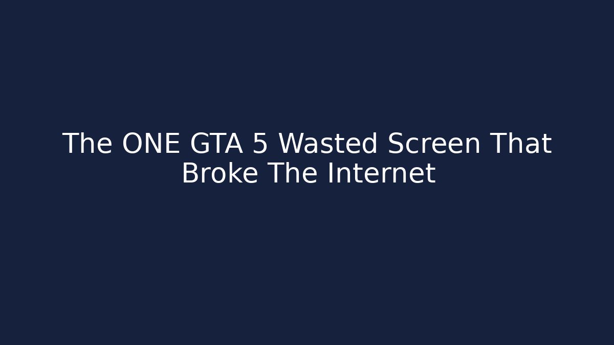 The ONE GTA 5 Wasted Screen That Broke The Internet - Critter Realm