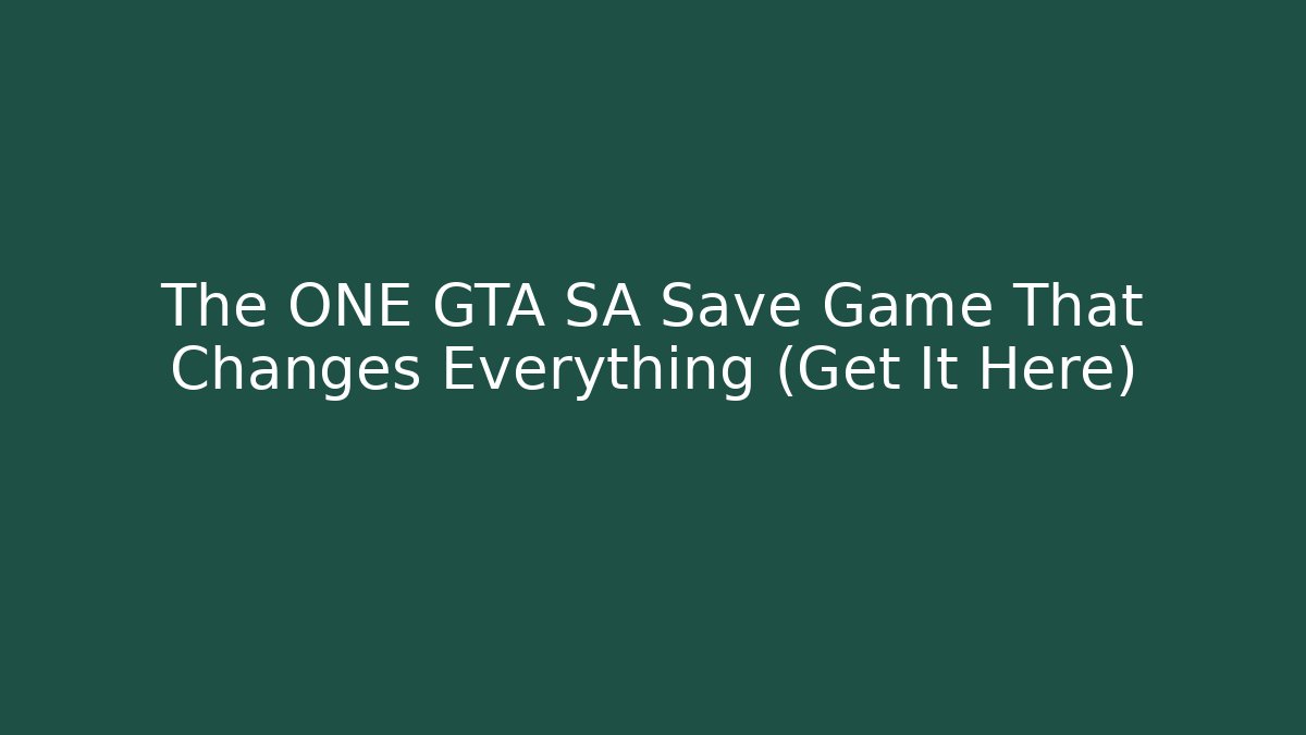 The ONE GTA SA Save Game That Changes Everything (Get It Here)