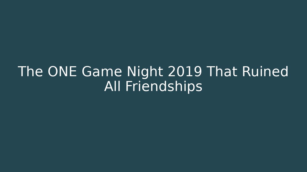 The ONE Game Night 2019 That Ruined All Friendships