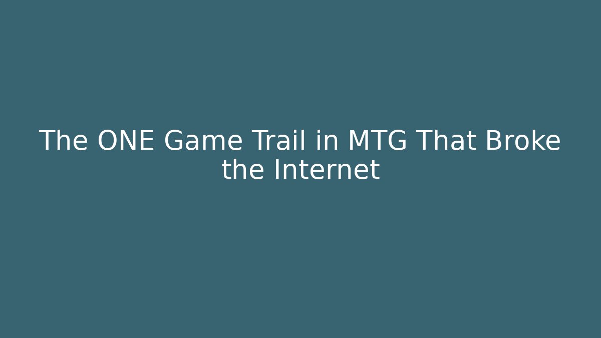 The ONE Game Trail in MTG That Broke the Internet
