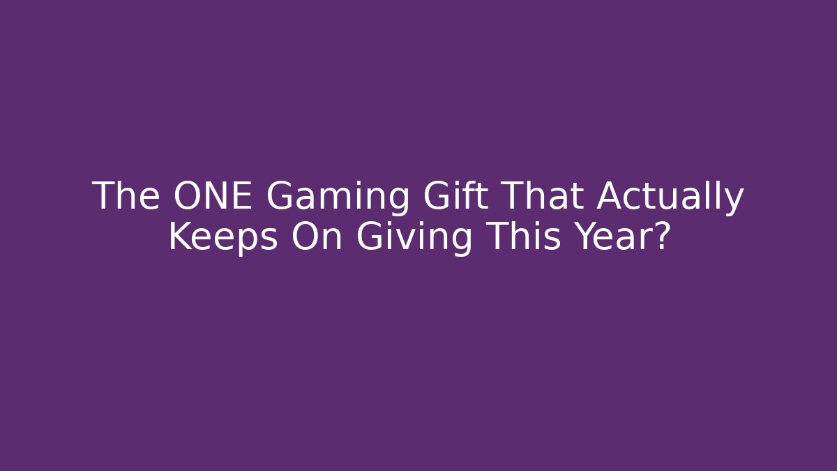 The ONE Gaming Gift That Actually Keeps On Giving This Year?