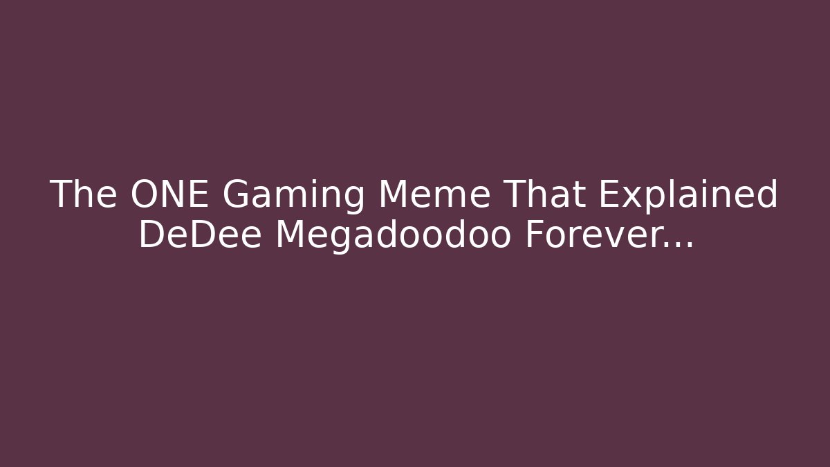 The ONE Gaming Meme That Explained DeDee Megadoodoo Forever...