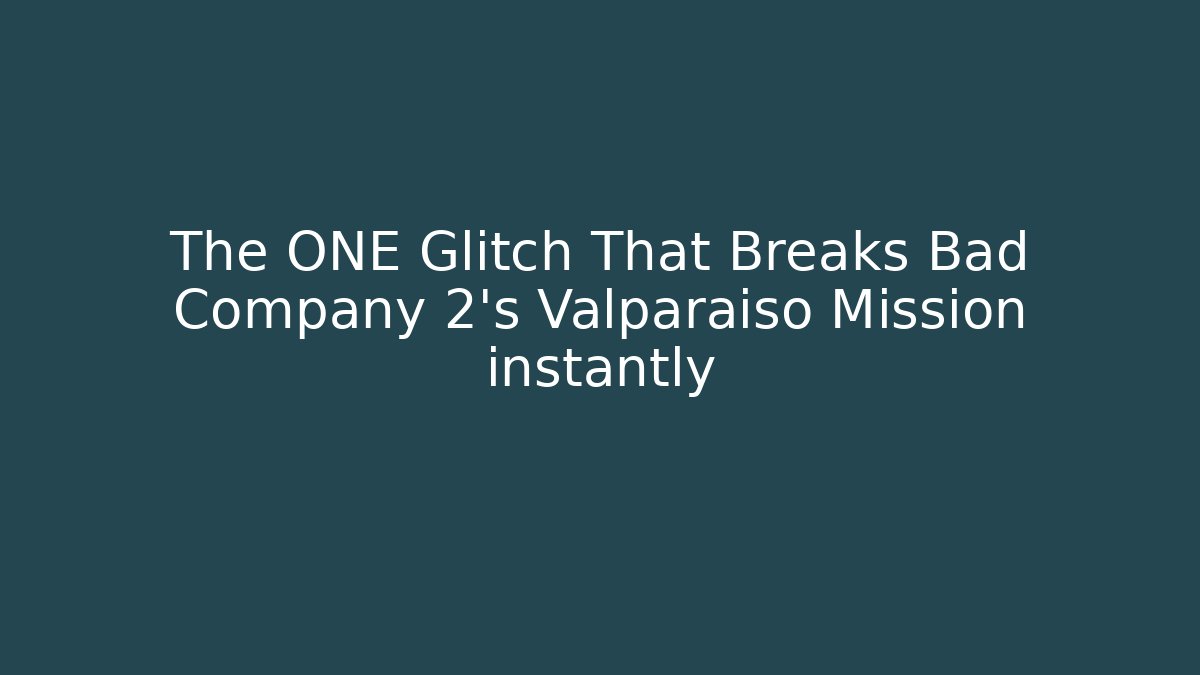 The ONE Glitch That Breaks Bad Company 2's Valparaiso Mission instantly