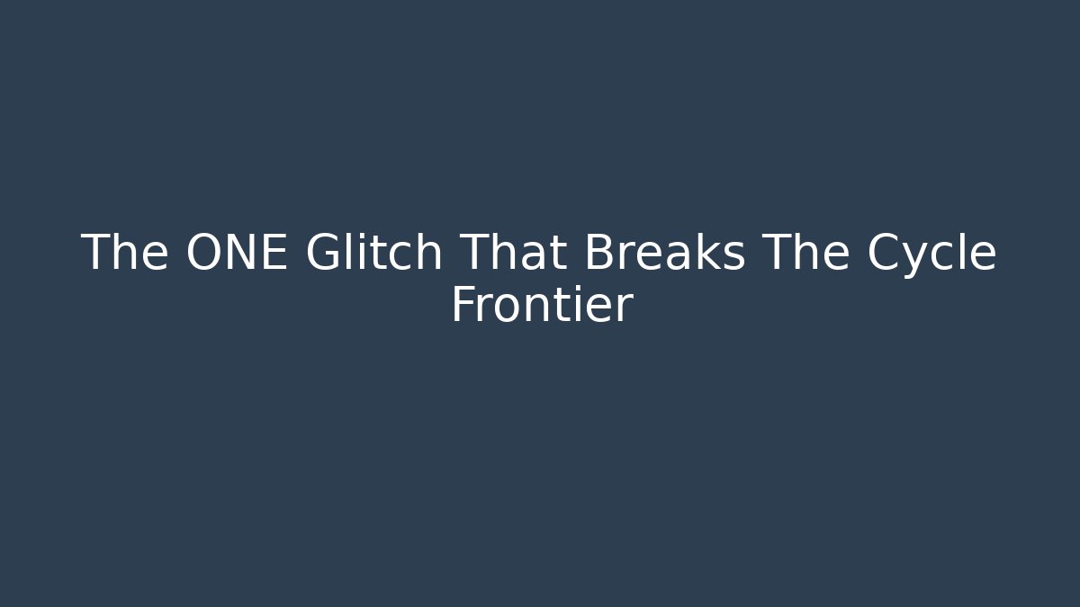 The ONE Glitch That Breaks The Cycle Frontier