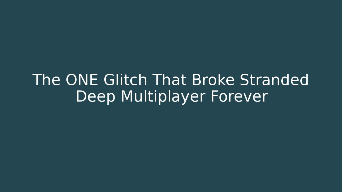 The ONE Glitch That Broke Stranded Deep Multiplayer Forever