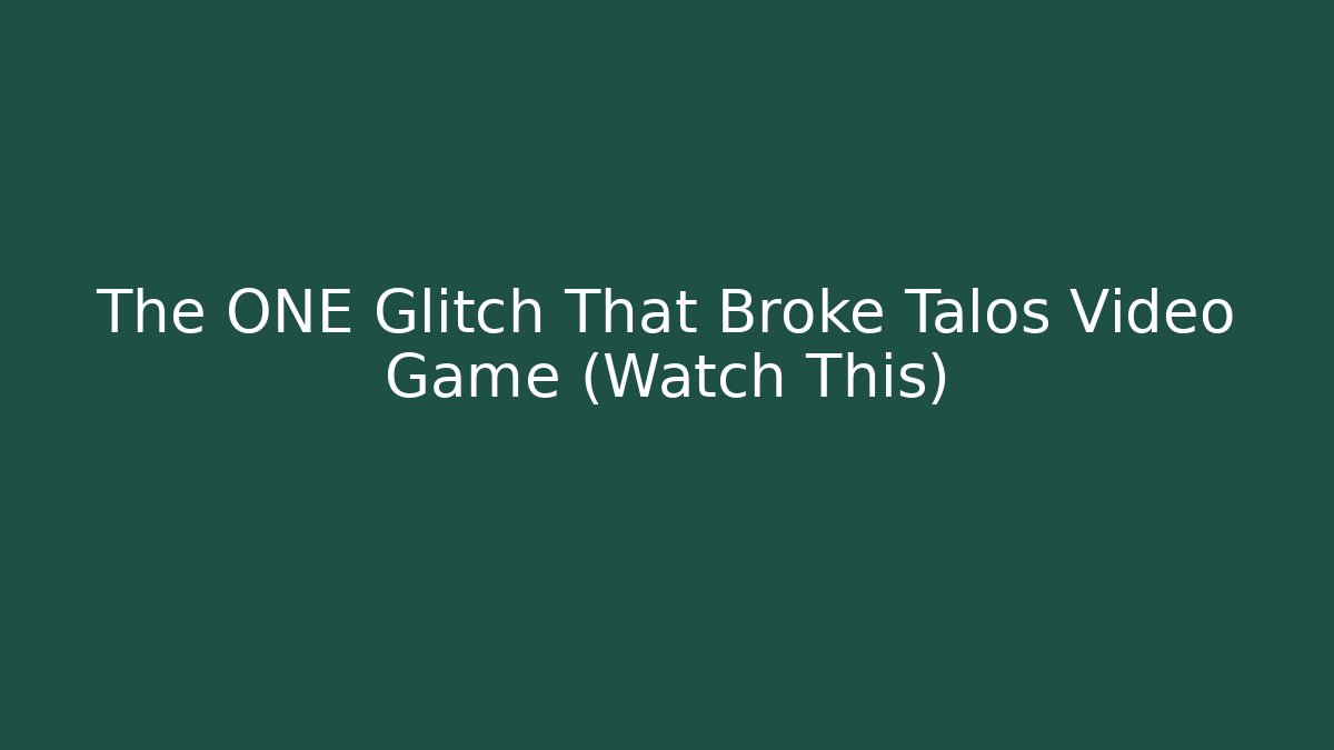 The ONE Glitch That Broke Talos Video Game (Watch This)