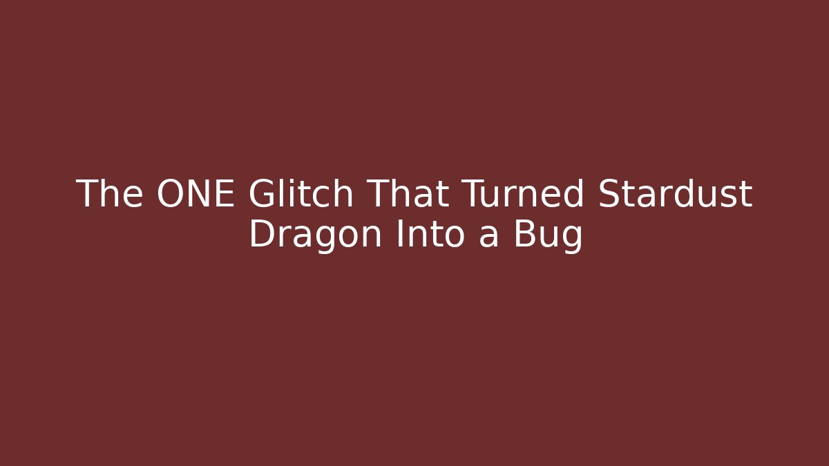 The ONE Glitch That Turned Stardust Dragon Into a Bug