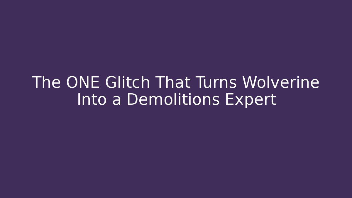 The ONE Glitch That Turns Wolverine Into a Demolitions Expert
