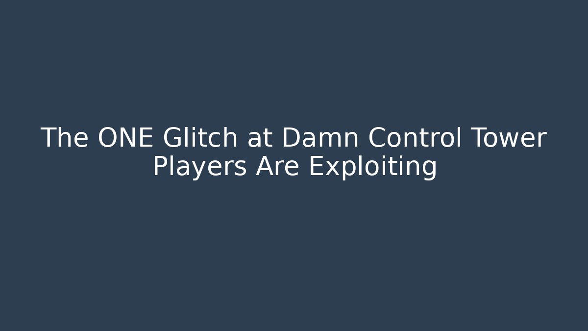 The ONE Glitch at Damn Control Tower Players Are Exploiting