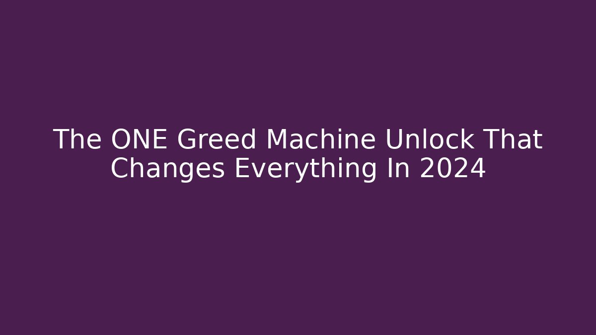 The ONE Greed Machine Unlock That Changes Everything In 2024