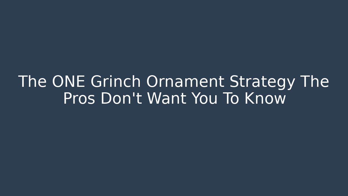 The ONE Grinch Ornament Strategy The Pros Don't Want You To Know