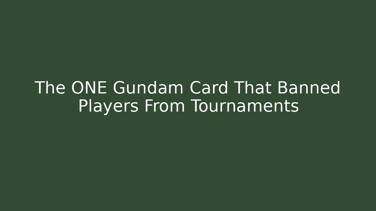 The ONE Gundam Card That Banned Players From Tournaments