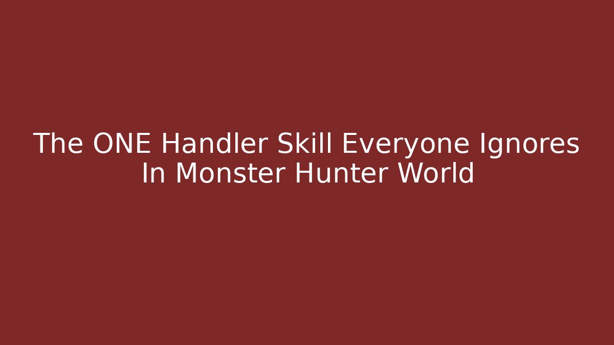 The ONE Handler Skill Everyone Ignores In Monster Hunter World