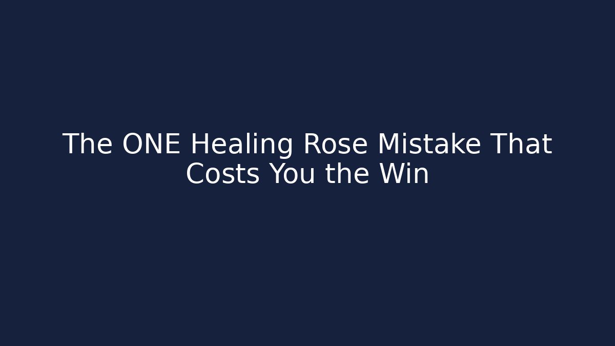 The ONE Healing Rose Mistake That Costs You the Win