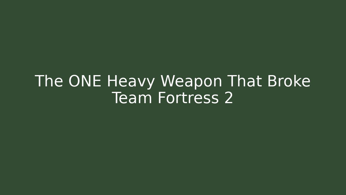 The ONE Heavy Weapon That Broke Team Fortress 2