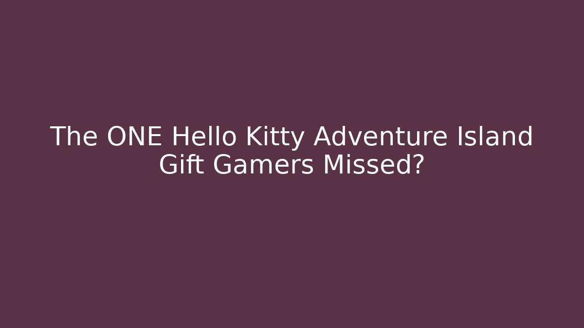 The ONE Hello Kitty Adventure Island Gift Gamers Missed?
