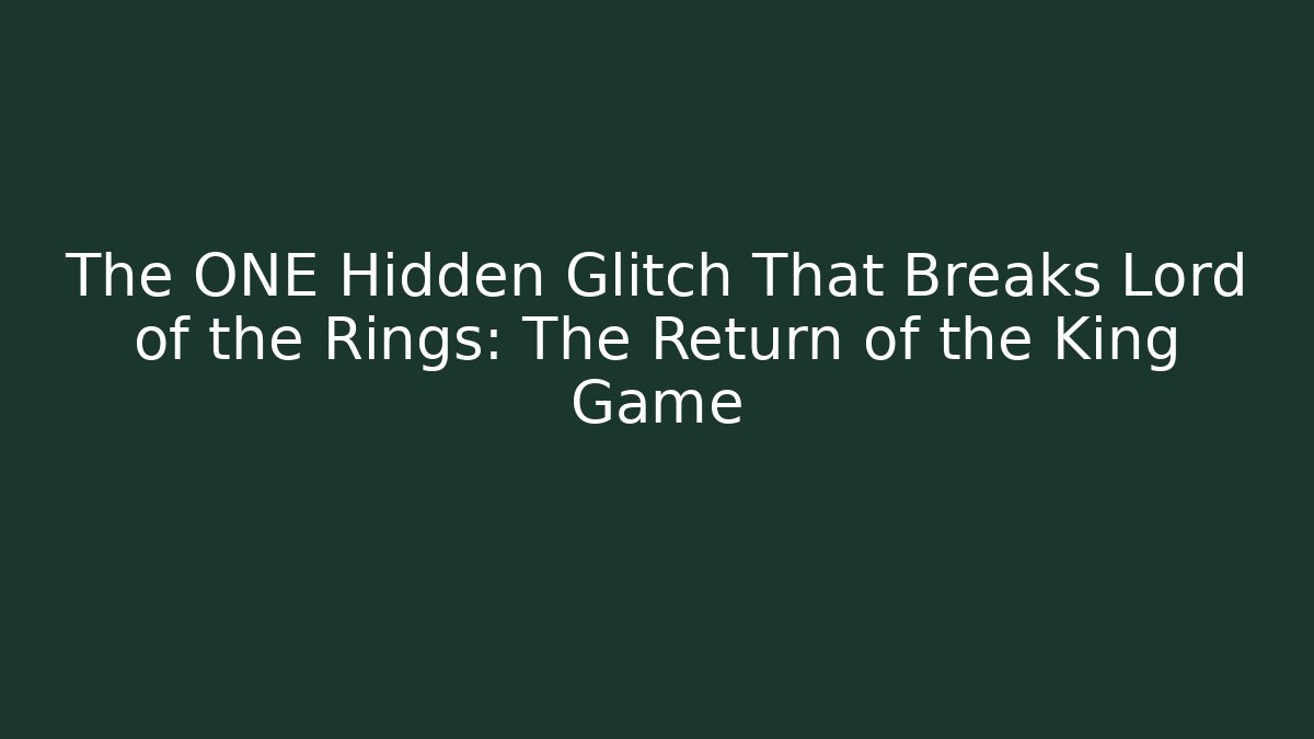 The ONE Hidden Glitch That Breaks Lord of the Rings: The Return of the King Game