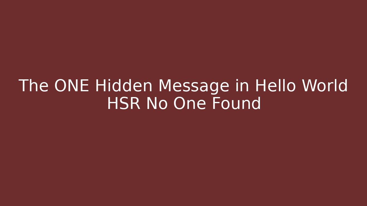 The ONE Hidden Message in Hello World HSR No One Found