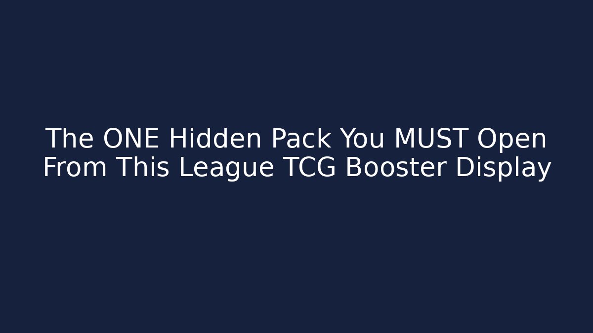The ONE Hidden Pack You MUST Open From This League TCG Booster Display