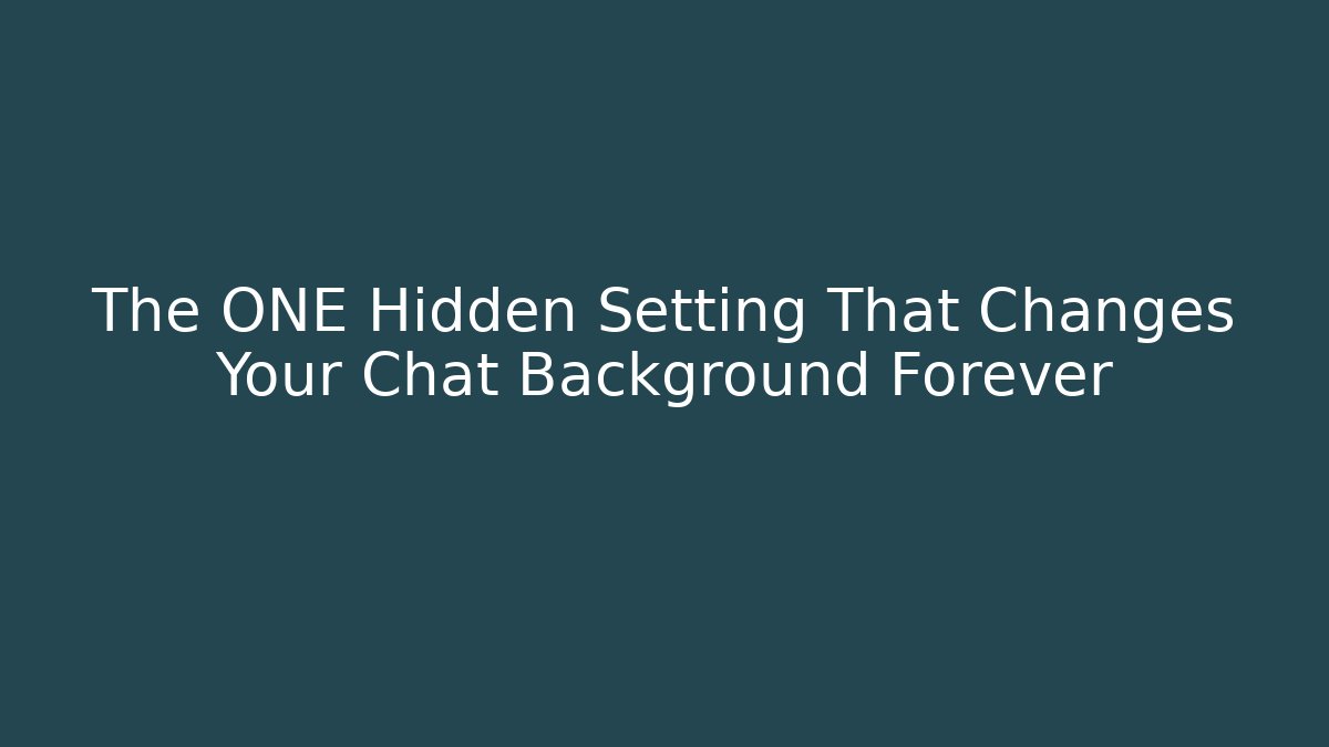 The ONE Hidden Setting That Changes Your Chat Background Forever