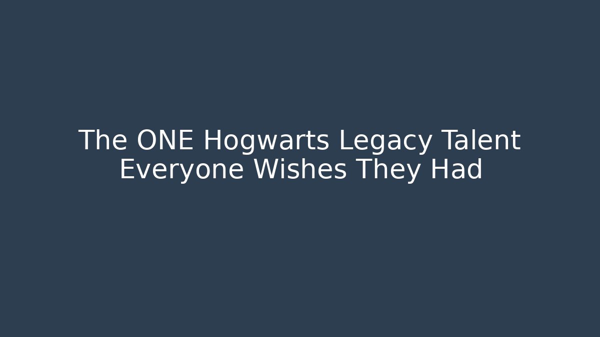 The ONE Hogwarts Legacy Talent Everyone Wishes They Had