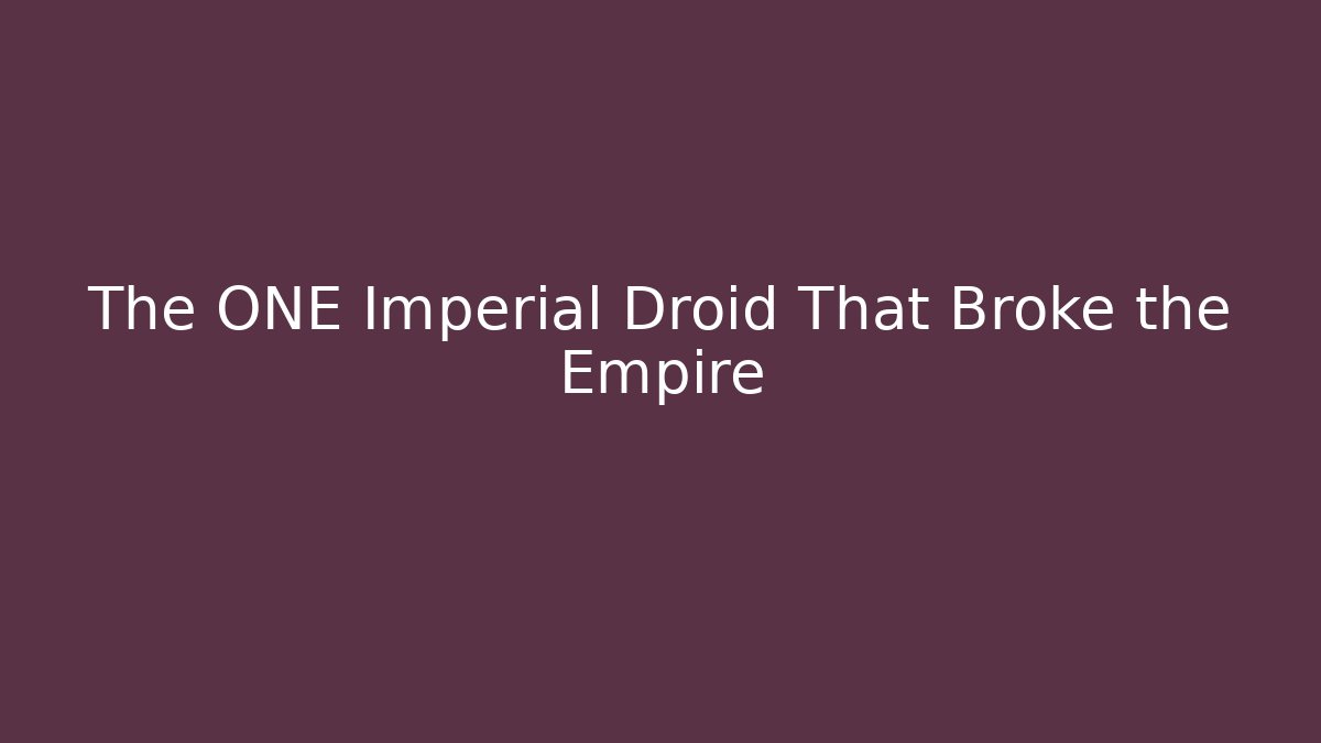 The ONE Imperial Droid That Broke the Empire