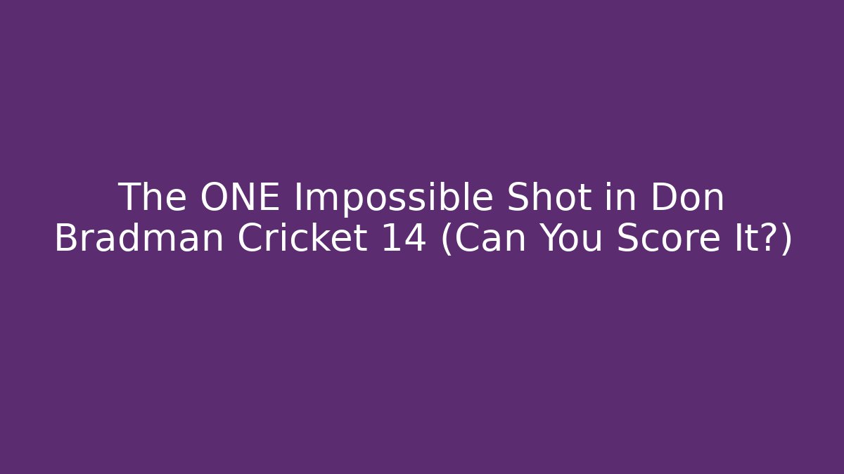 The ONE Impossible Shot in Don Bradman Cricket 14 (Can You Score It?)