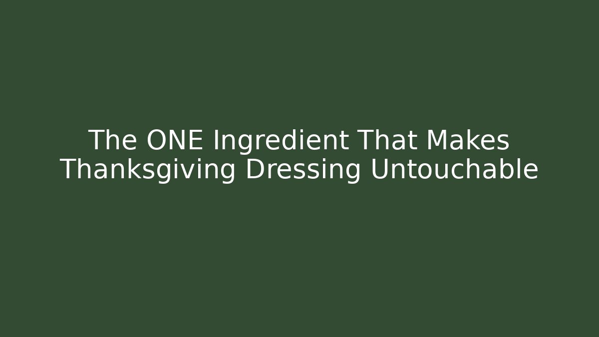 The ONE Ingredient That Makes Thanksgiving Dressing Untouchable