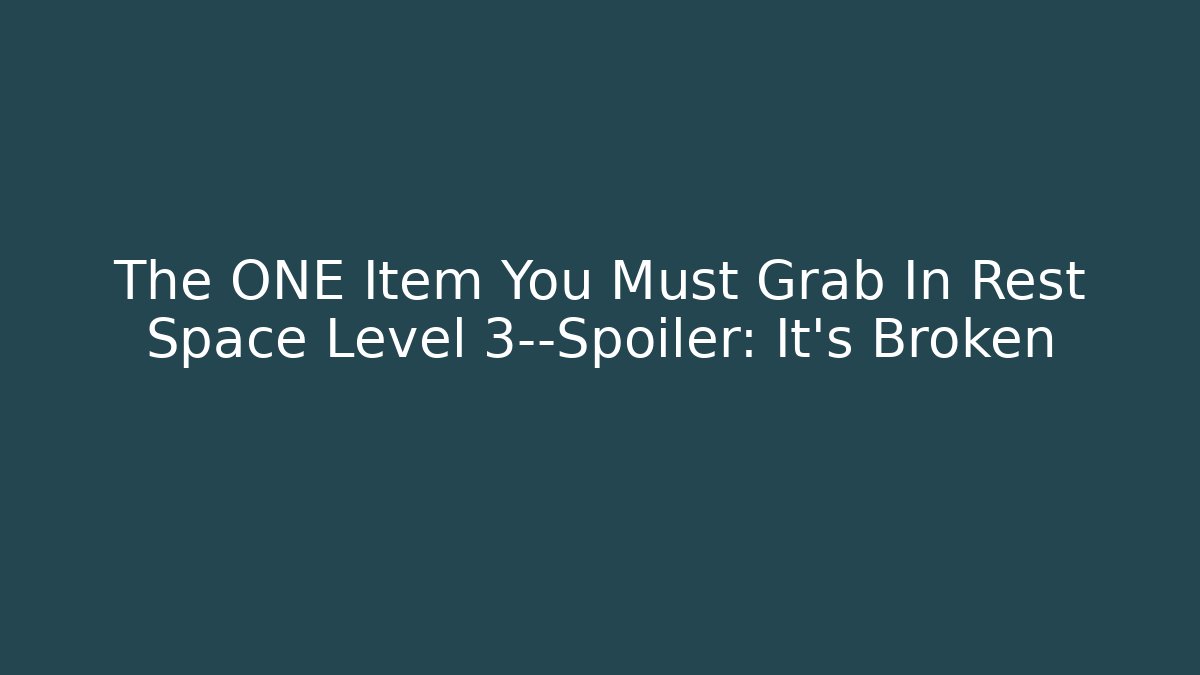 The ONE Item You Must Grab In Rest Space Level 3—Spoiler: It’s Broken - Critter Realm