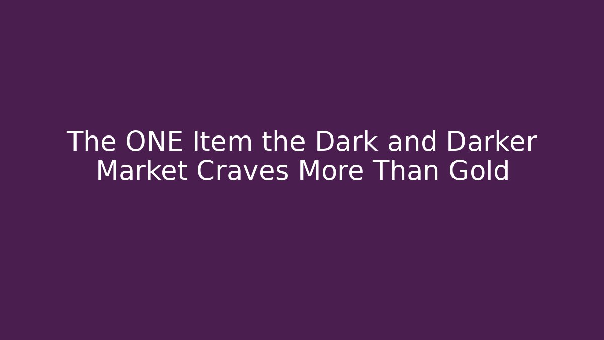 The ONE Item the Dark and Darker Market Craves More Than Gold