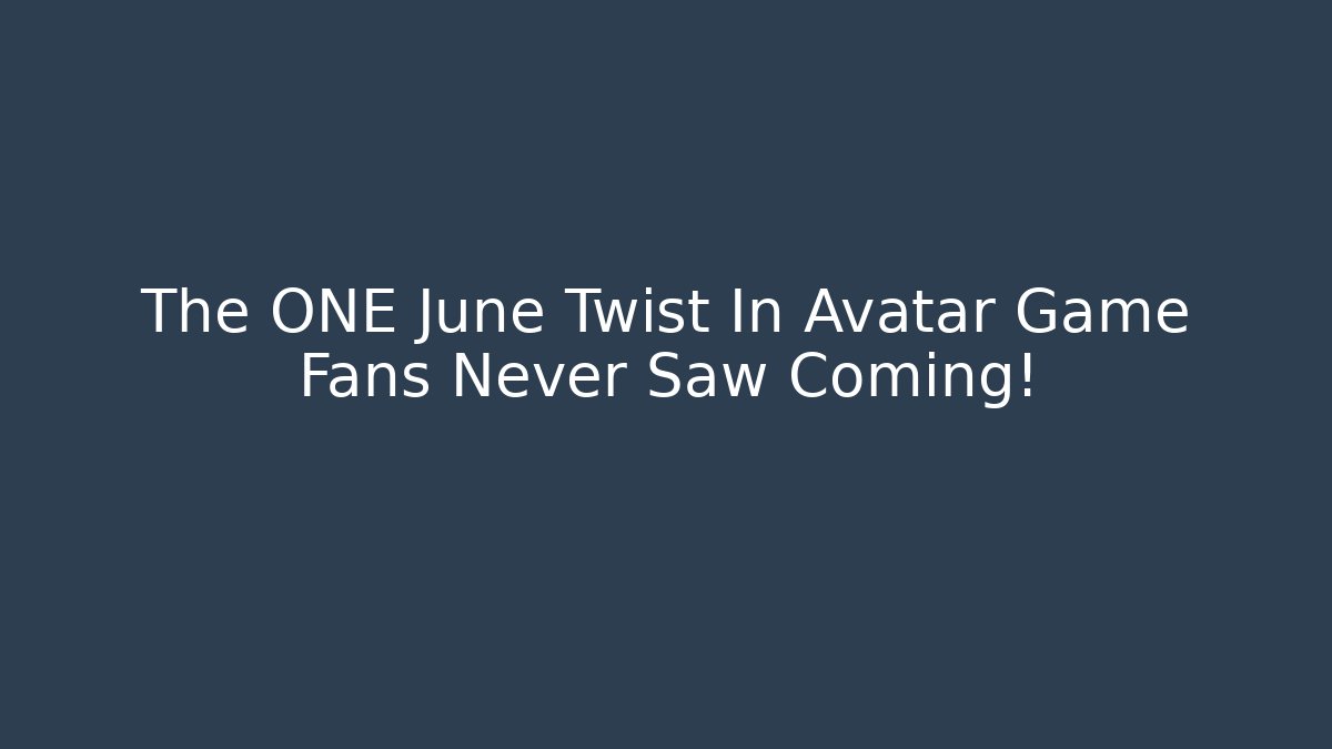 The ONE June Twist In Avatar Game Fans Never Saw Coming!