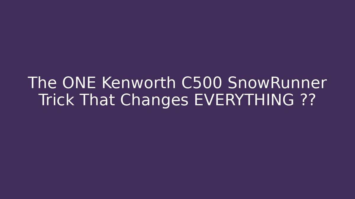 The ONE Kenworth C500 SnowRunner Trick That Changes EVERYTHING 🚛❄️
