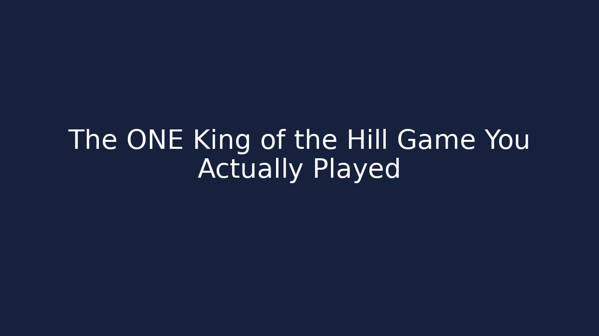 The ONE King of the Hill Game You Actually Played