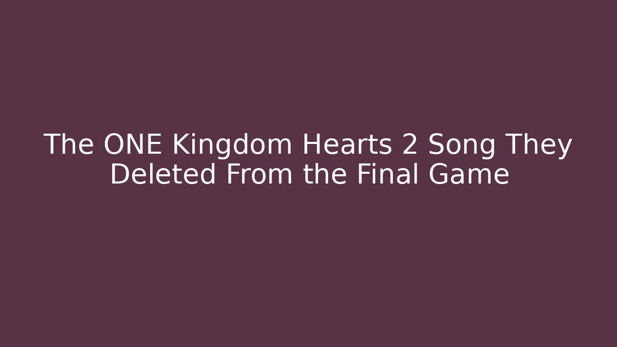 The ONE Kingdom Hearts 2 Song They Deleted From the Final Game - Critter Realm