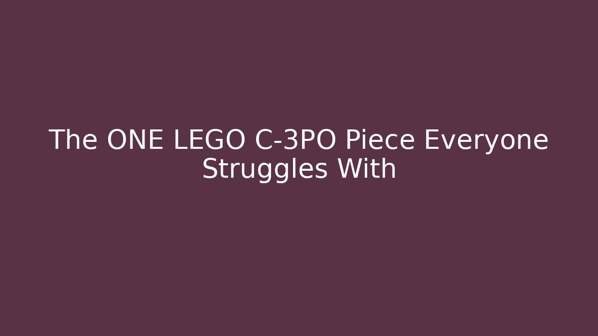 The ONE LEGO C-3PO Piece Everyone Struggles With