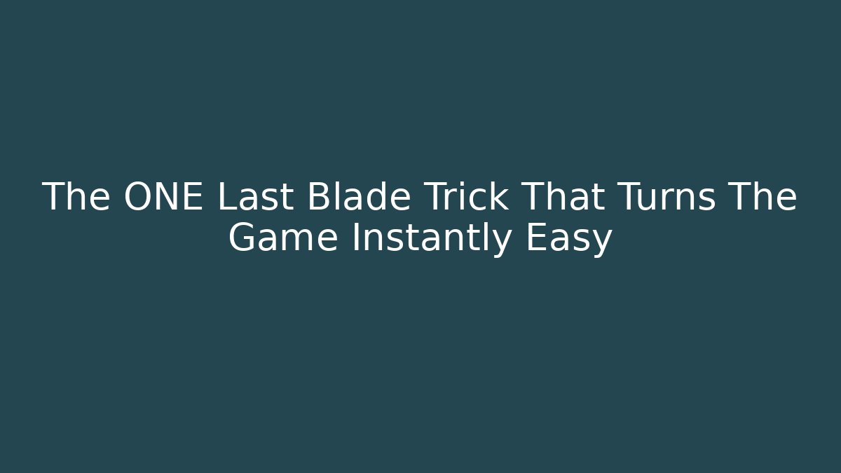 The ONE Last Blade Trick That Turns The Game Instantly Easy