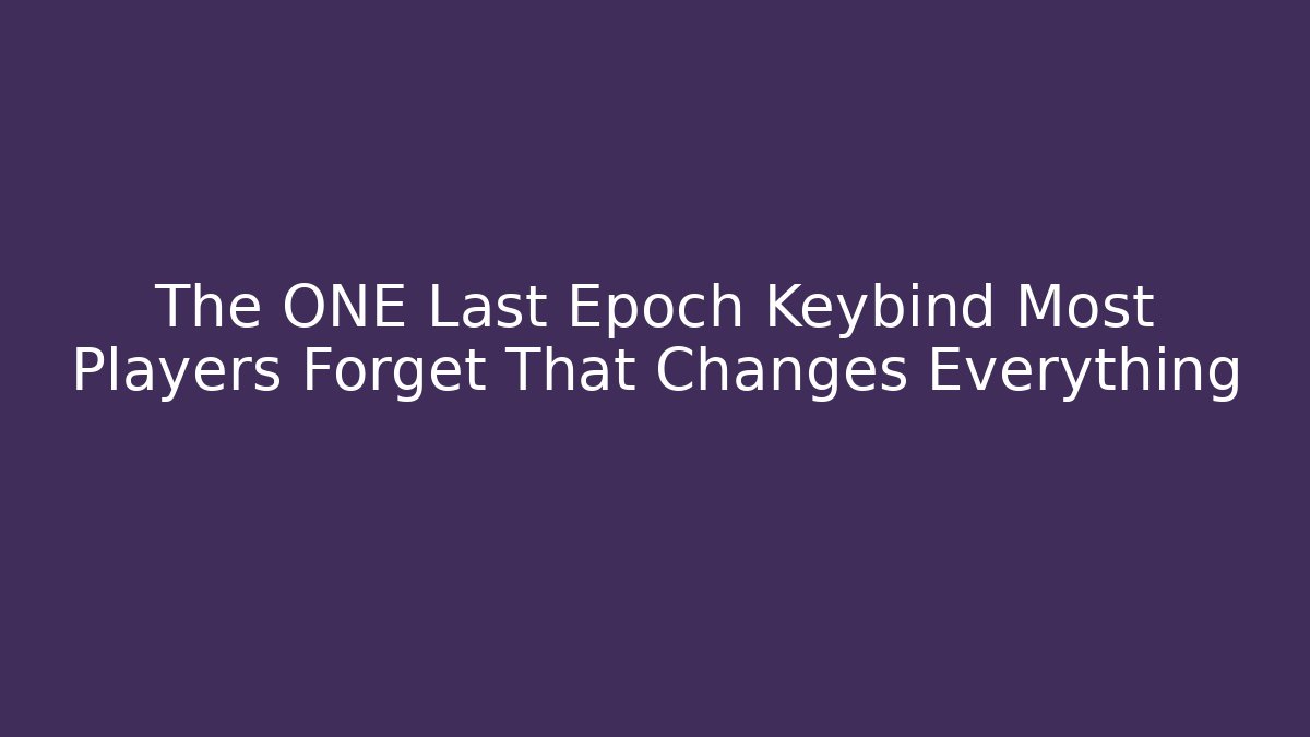 The ONE Last Epoch Keybind Most Players Forget That Changes Everything